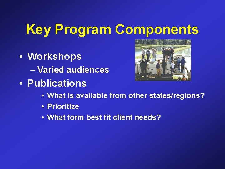 Key Program Components • Workshops – Varied audiences • Publications • What is available