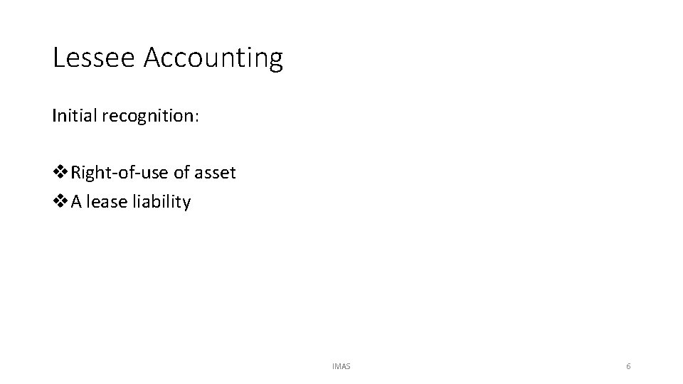 Lessee Accounting Initial recognition: v. Right-of-use of asset v. A lease liability IMAS 6