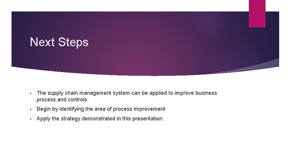Next Steps • The supply chain management system can be applied to improve business Next Steps • The supply chain management system can be applied to improve business
