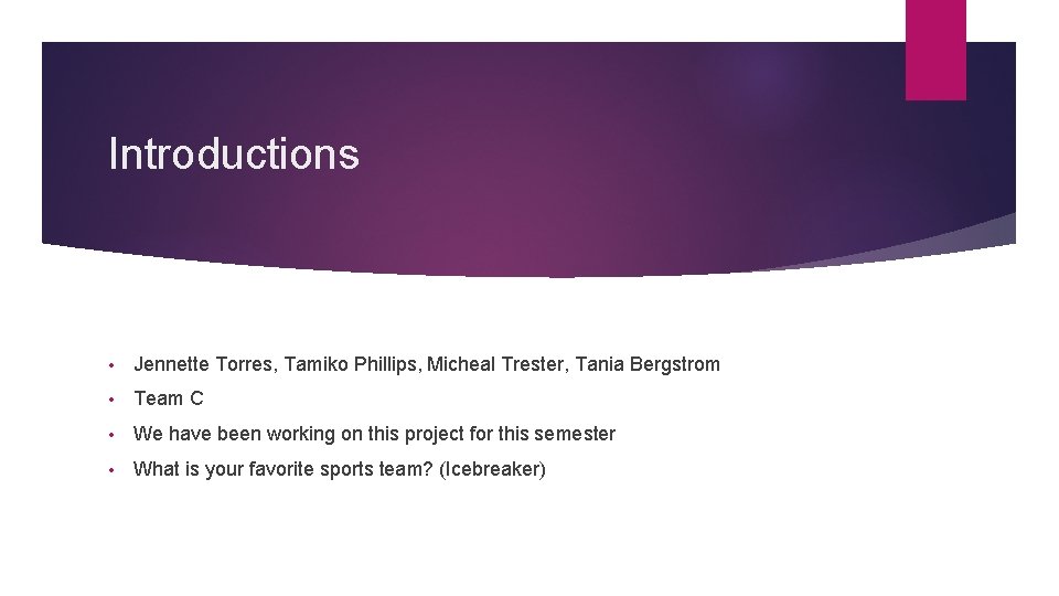 Introductions • Jennette Torres, Tamiko Phillips, Micheal Trester, Tania Bergstrom • Team C • Introductions • Jennette Torres, Tamiko Phillips, Micheal Trester, Tania Bergstrom • Team C •