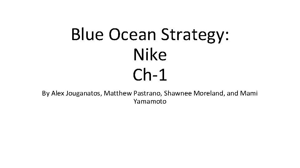 Blue Ocean Strategy: Nike Ch-1 By Alex Jouganatos, Matthew Pastrano, Shawnee Moreland, and Mami