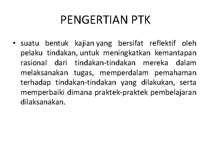 PENGERTIAN PTK • suatu bentuk kajian yang bersifat reflektif oleh pelaku tindakan, untuk meningkatkan