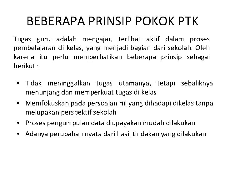 BEBERAPA PRINSIP POKOK PTK Tugas guru adalah mengajar, terlibat aktif dalam proses pembelajaran di