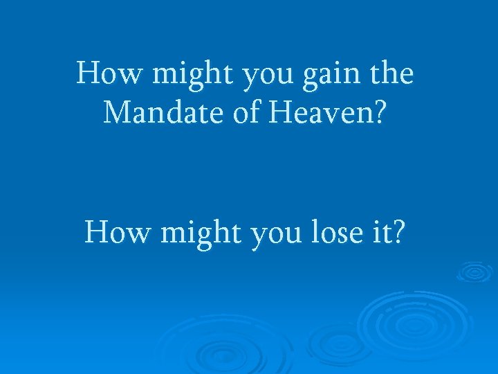 How might you gain the Mandate of Heaven? How might you lose it? 