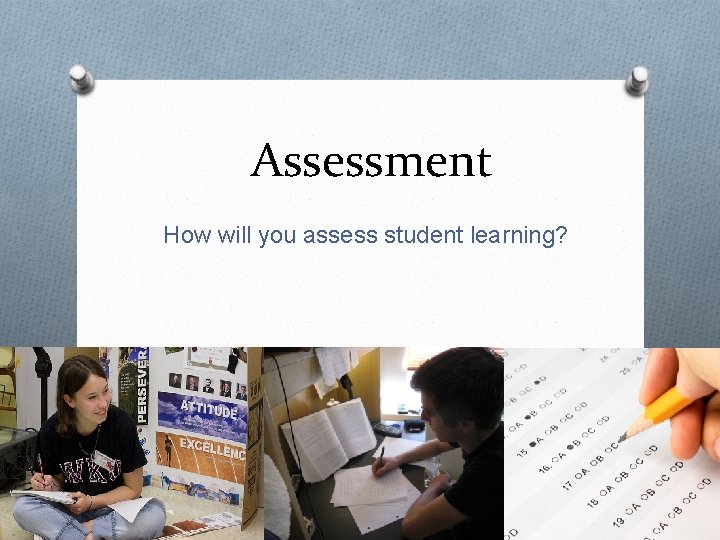 Assessment How will you assess student learning? 