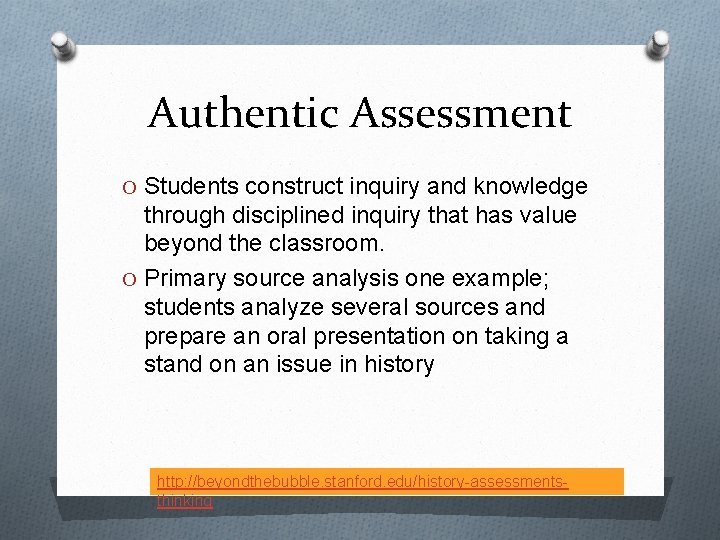 Authentic Assessment O Students construct inquiry and knowledge through disciplined inquiry that has value