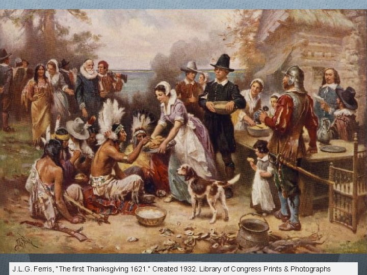 J. L. G. Ferris, “The first Thanksgiving 1621. ” Created 1932. Library of Congress