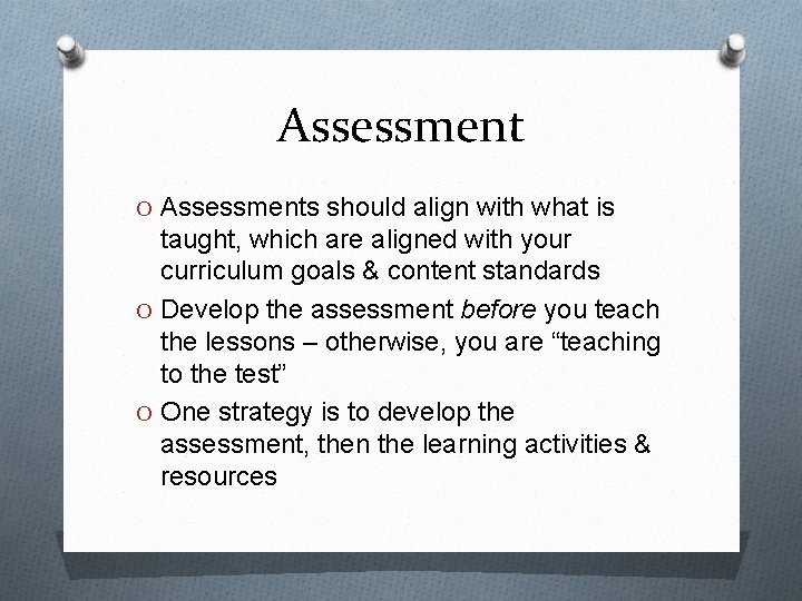 Assessment O Assessments should align with what is taught, which are aligned with your