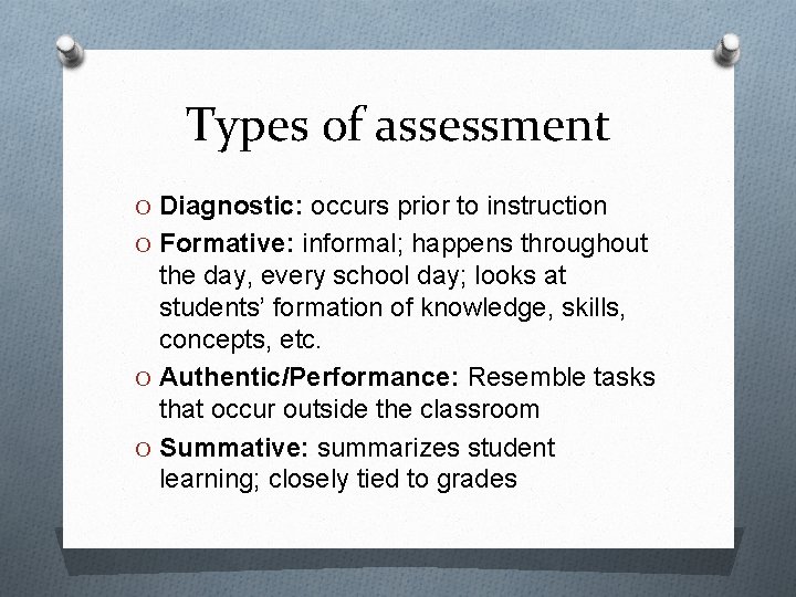 Types of assessment O Diagnostic: occurs prior to instruction O Formative: informal; happens throughout