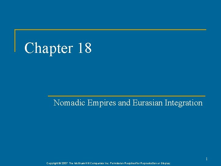 Chapter 18 Nomadic Empires and Eurasian Integration 1 Copyright © 2007 The Mc. Graw-Hill