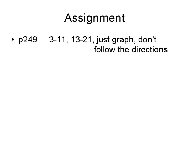 Assignment • p 249 3 -11, 13 -21, just graph, don’t follow the directions