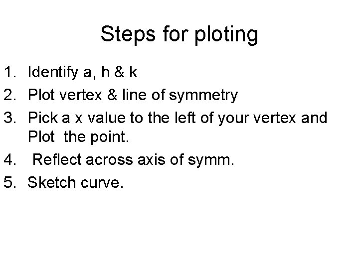 Steps for ploting 1. Identify a, h & k 2. Plot vertex & line