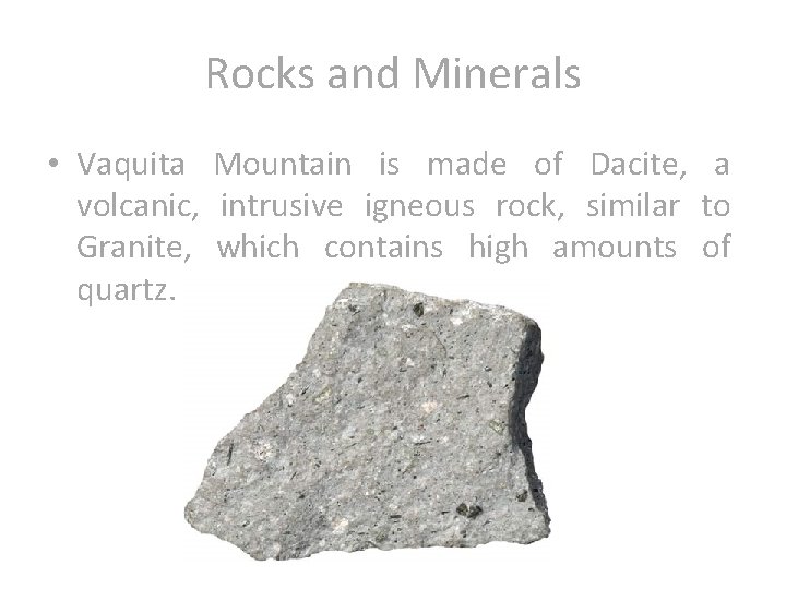 Rocks and Minerals • Vaquita Mountain is made of Dacite, a volcanic, intrusive igneous