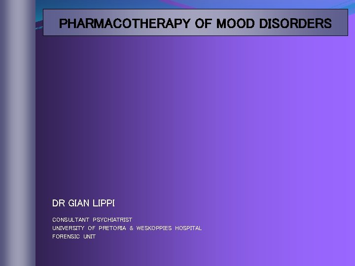 PHARMACOTHERAPY OF MOOD DISORDERS DR GIAN LIPPI CONSULTANT PSYCHIATRIST UNIVERSITY OF PRETORIA & WESKOPPIES