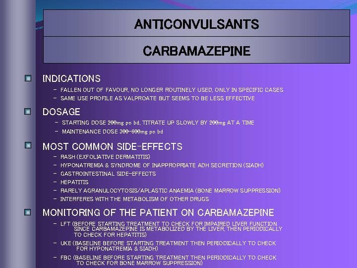 ANTICONVULSANTS CARBAMAZEPINE INDICATIONS - FALLEN OUT OF FAVOUR, NO LONGER ROUTINELY USED, ONLY IN