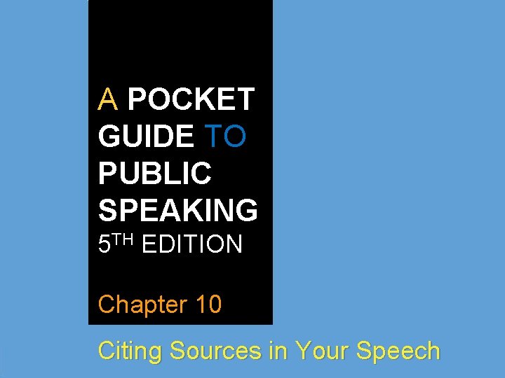 A POCKET GUIDE TO PUBLIC SPEAKING 5 TH EDITION Chapter 10 Citing Sources in