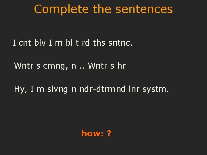 Complete the sentences I cnt blv I m bl t rd ths sntnc. Wntr