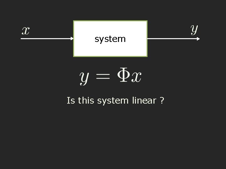 system Is this system linear ? 