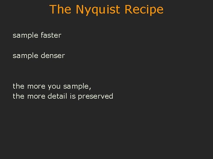 The Nyquist Recipe sample faster sample denser the more you sample, the more detail