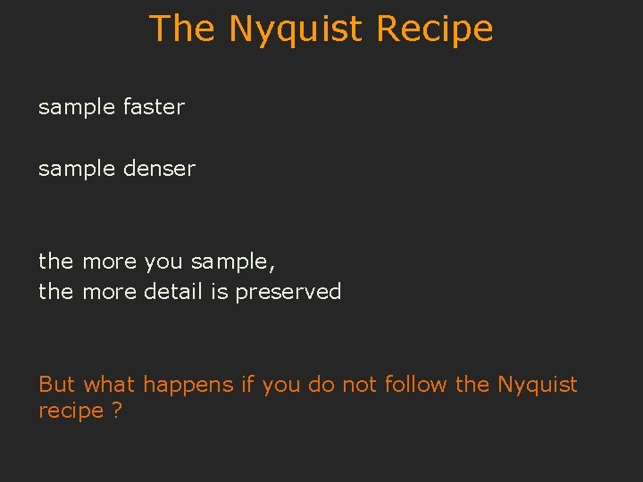 The Nyquist Recipe sample faster sample denser the more you sample, the more detail