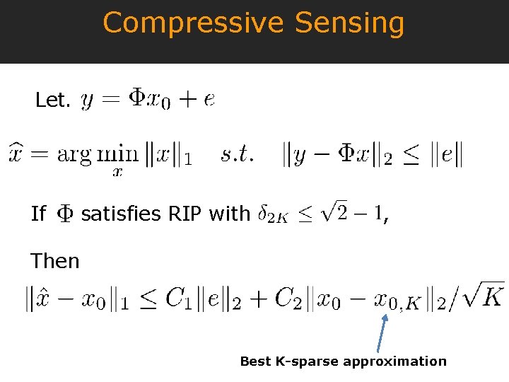Compressive Sensing Let. If satisfies RIP with , Then Best K-sparse approximation 