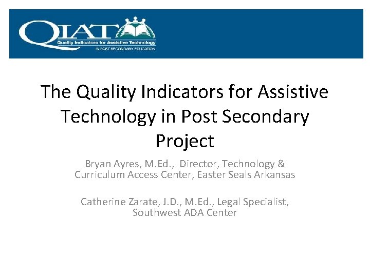 The Quality Indicators for Assistive Technology in Post Secondary Project Bryan Ayres, M. Ed.