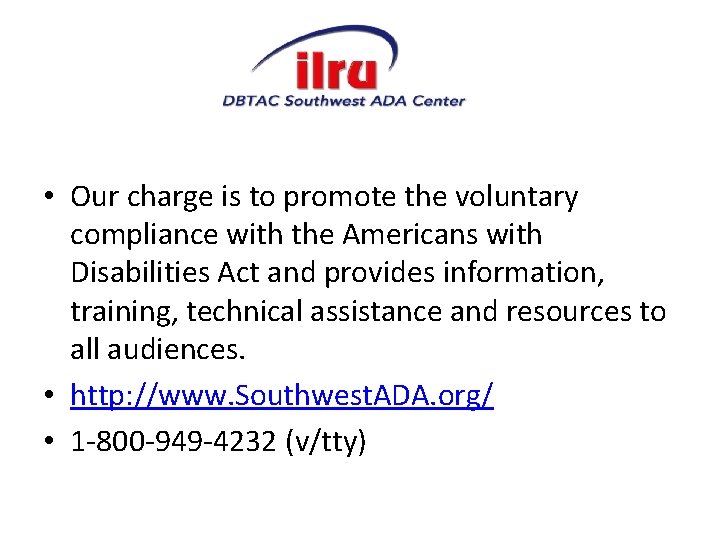  • Our charge is to promote the voluntary compliance with the Americans with