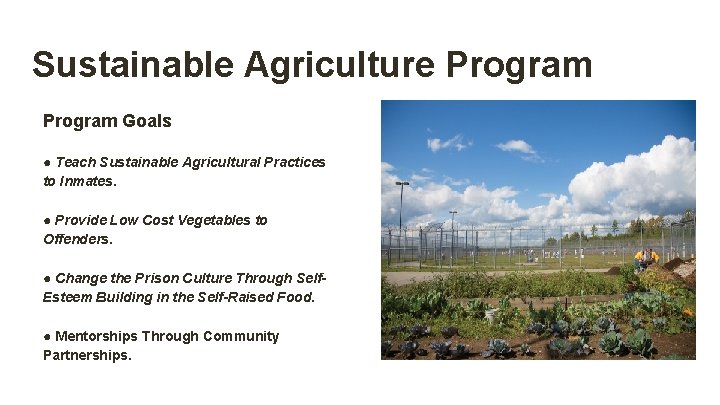 Sustainable Agriculture Program Goals ● Teach Sustainable Agricultural Practices to Inmates. ● Provide Low