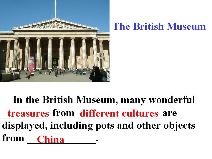 The British Museum In the British Museum, many wonderful _______ are treasures from ____