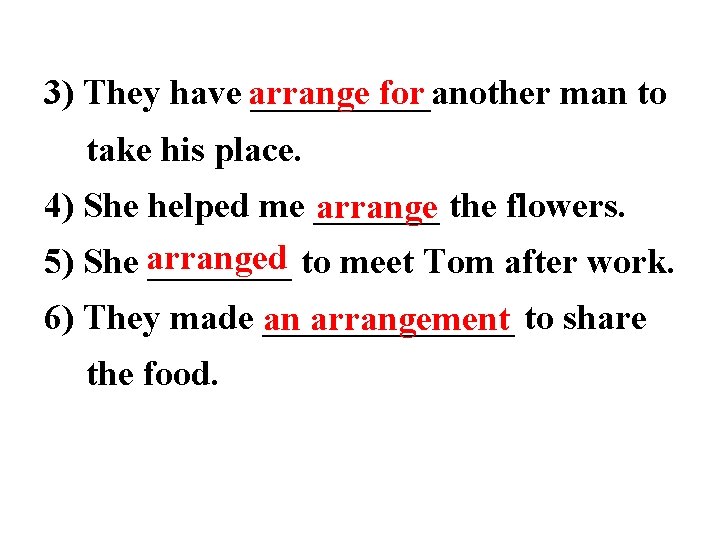 for 3) They have arrange _____another man to take his place. 4) She helped