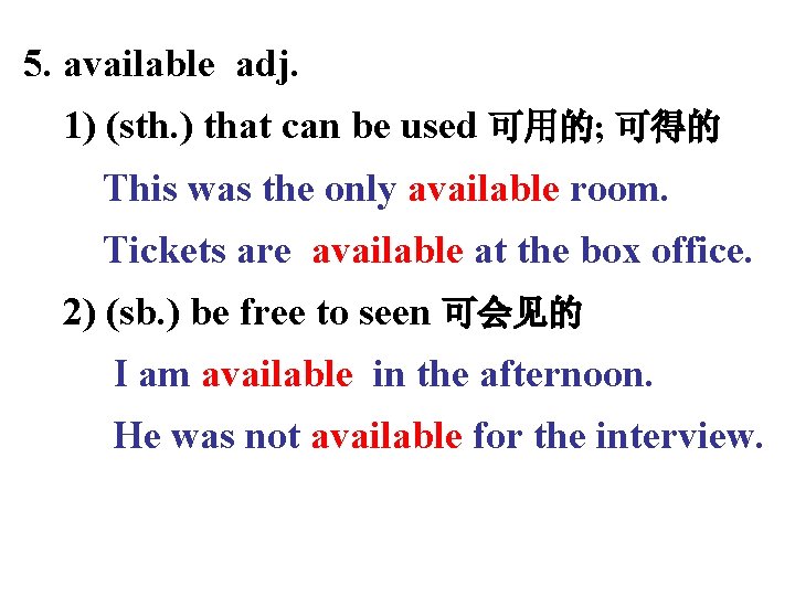 5. available adj. 1) (sth. ) that can be used 可用的; 可得的 This was