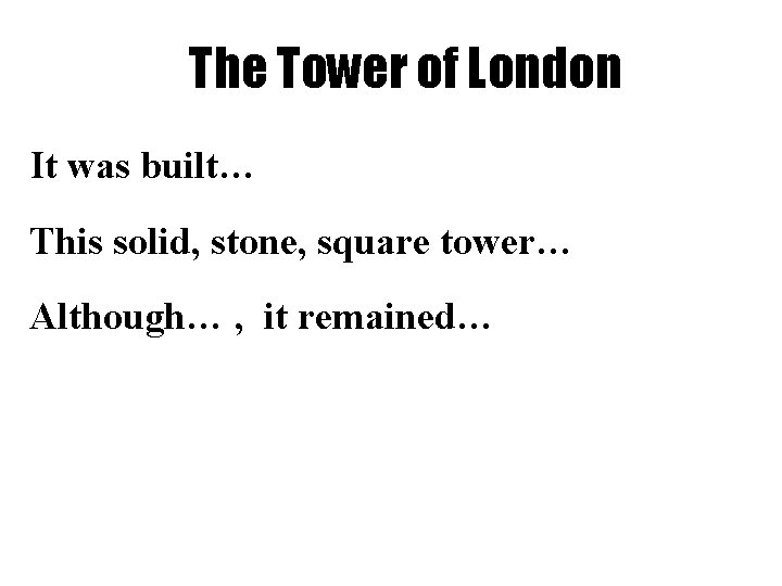 The Tower of London It was built… This solid, stone, square tower… Although… ,