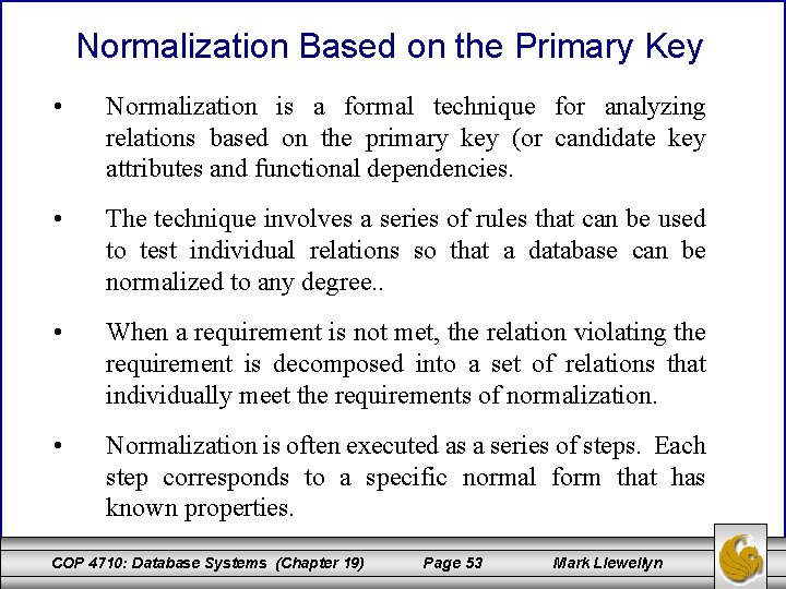 Normalization Based on the Primary Key • Normalization is a formal technique for analyzing