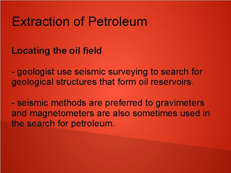 Extraction of Petroleum Locating the oil field - geologist use seismic surveying to search