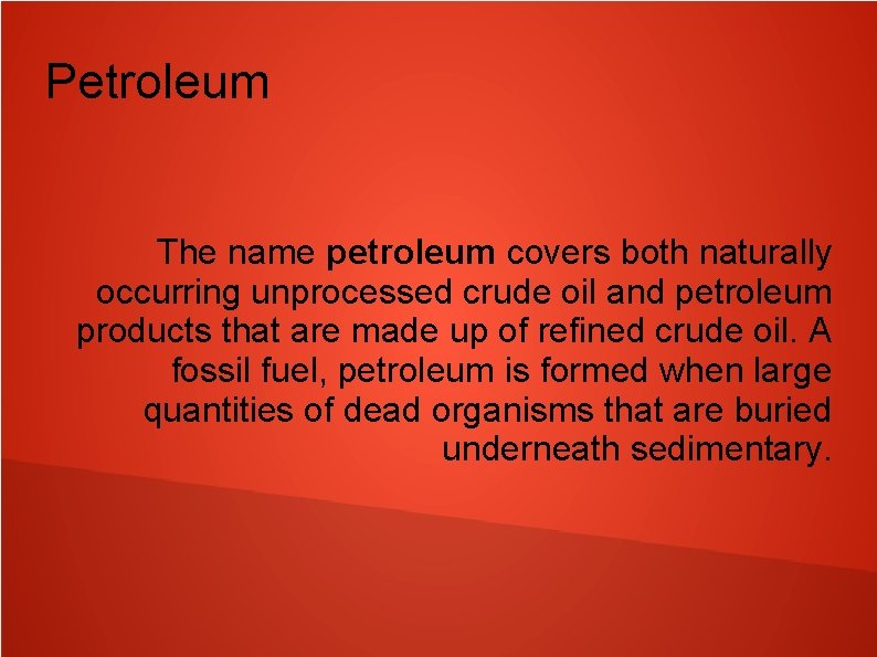 Petroleum The name petroleum covers both naturally occurring unprocessed crude oil and petroleum products
