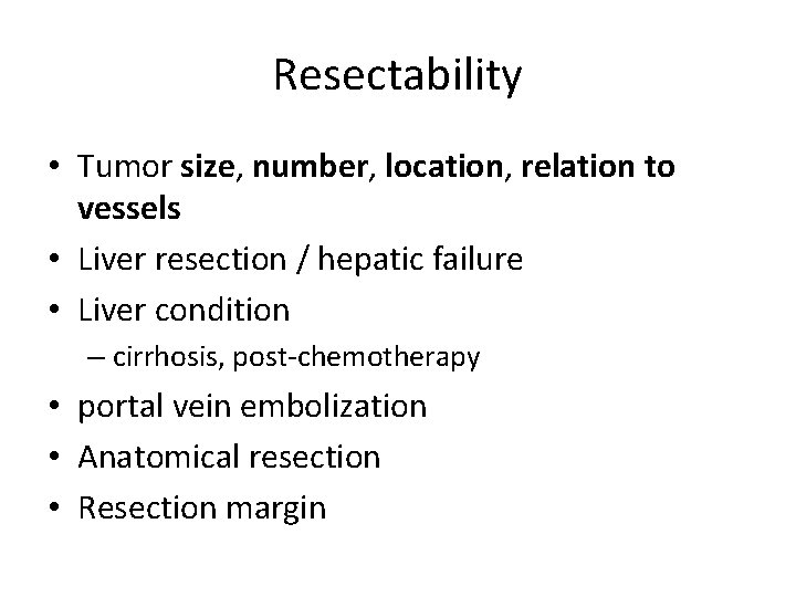 Resectability • Tumor size, number, location, relation to vessels • Liver resection / hepatic