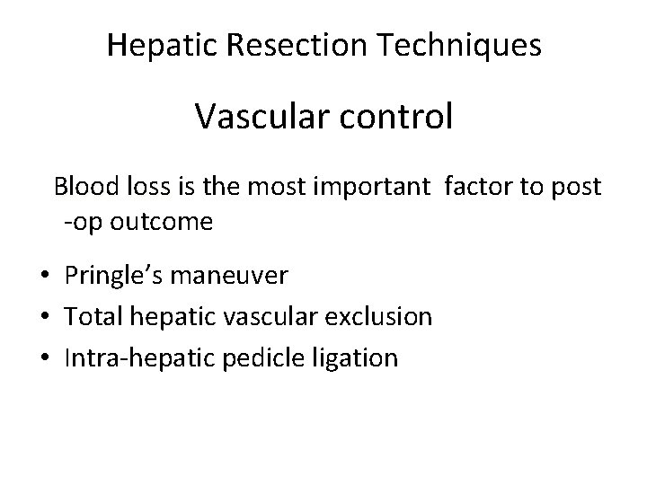 Hepatic Resection Techniques Vascular control Blood loss is the most important factor to post