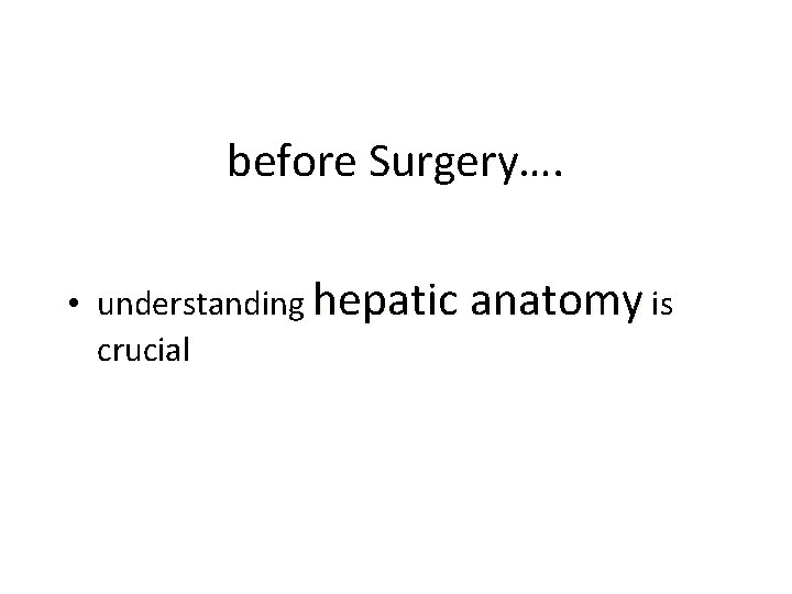 before Surgery…. • understanding hepatic anatomy is crucial 