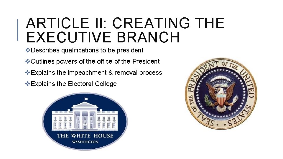 ARTICLE II: CREATING THE EXECUTIVE BRANCH v. Describes qualifications to be president v. Outlines