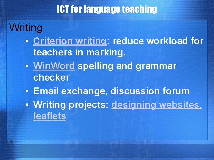 ICT for language teaching Writing • Criterion writing: reduce workload for teachers in marking.