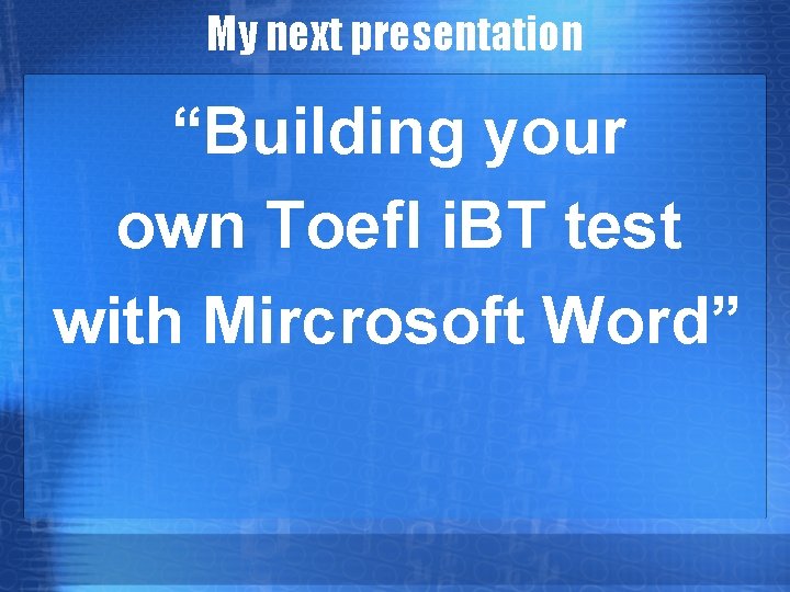 My next presentation “Building your own Toefl i. BT test with Mircrosoft Word” 