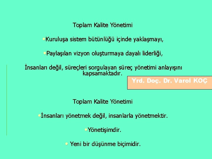 Toplam Kalite Yönetimi • Kuruluşa sistem bütünlüğü içinde yaklaşmayı, • Paylaşılan vizyon oluşturmaya dayalı