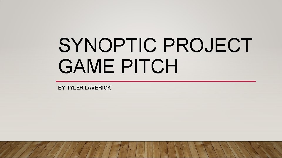 SYNOPTIC PROJECT GAME PITCH BY TYLER LAVERICK 