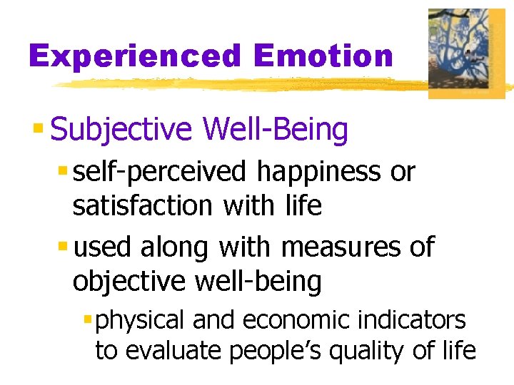 Experienced Emotion § Subjective Well-Being § self-perceived happiness or satisfaction with life § used