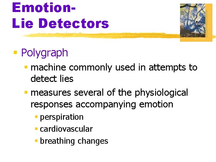 Emotion. Lie Detectors § Polygraph § machine commonly used in attempts to detect lies