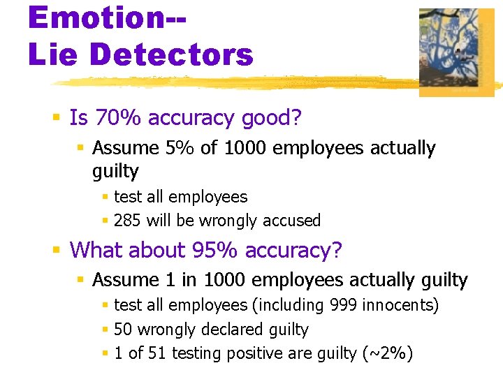Emotion-Lie Detectors § Is 70% accuracy good? § Assume 5% of 1000 employees actually