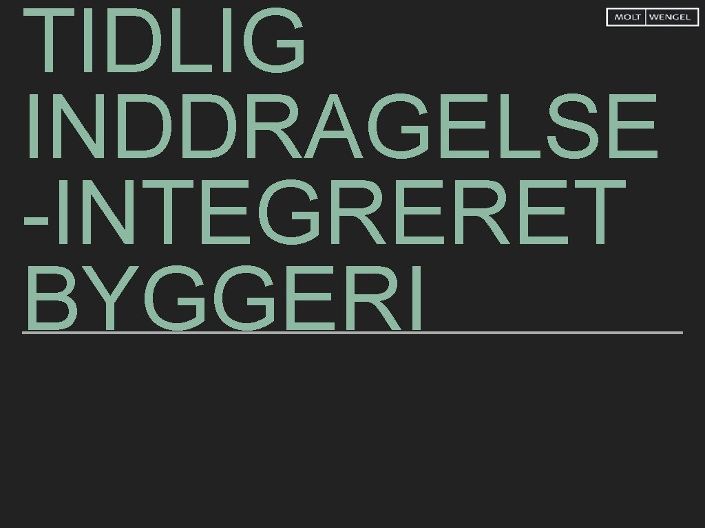 TIDLIG INDDRAGELSE -INTEGRERET BYGGERI 