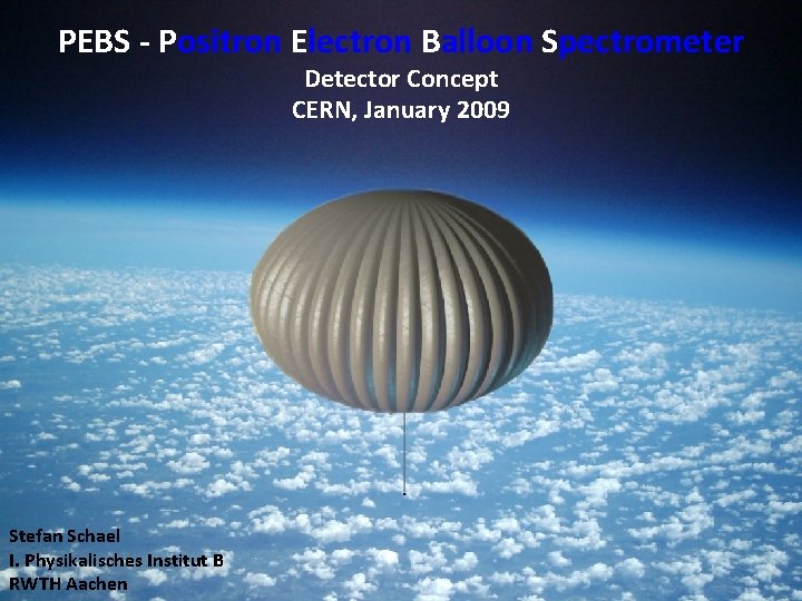 PEBS - Positron Electron Balloon Spectrometer Detector Concept CERN, January 2009 Stefan Schael I.