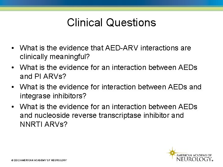 Clinical Questions • What is the evidence that AED-ARV interactions are clinically meaningful? •