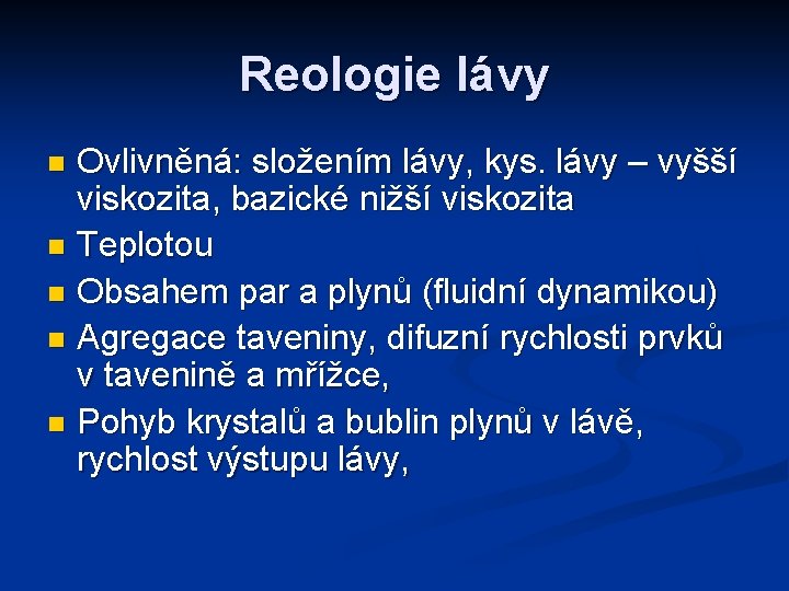 Reologie lávy Ovlivněná: složením lávy, kys. lávy – vyšší viskozita, bazické nižší viskozita n